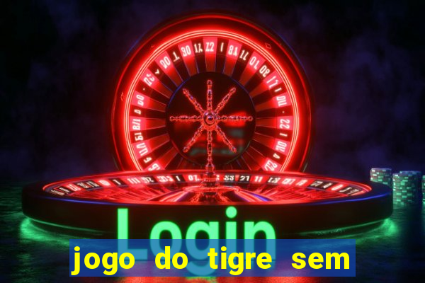 jogo do tigre sem deposito minimo